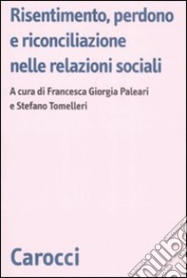 Risentimento, perdono e riconciliazione nelle relazioni sociali libro di Paleari F. G. (cur.); Tomelleri S. (cur.)