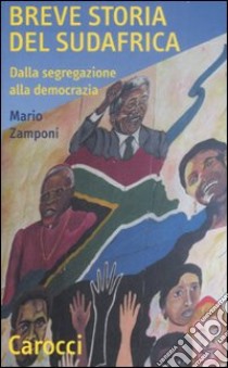 Breve storia del Sudafrica. Dalla segregazione alla democrazia libro di Zamponi Mario