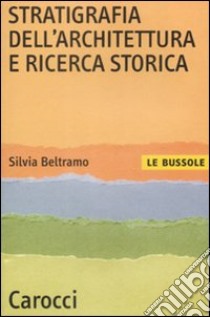 Stratigrafia dell'architettura e ricerca storica libro di Beltramo Silvia