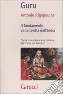 Guru. Il fondamento della civiltà dell'India libro di Rigopoulos Antonio