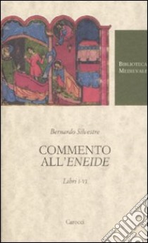 Commento all'«Eneide». Libri I-VI. Testo latino a fronte libro di Bernardo Silvestre; Basile B. (cur.)