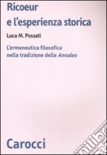 Ricoeur e l'esperienza storica. L'ermeneutica filosofica nella tradizione delle «Annales» libro di Possati Luca M.