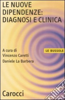 Le Nuove dipendenze: diagnosi e clinica libro di Caretti V. (cur.); La Barbera D. (cur.)