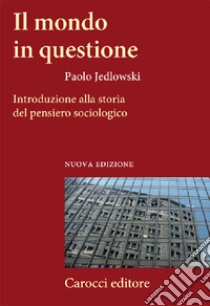 Il Mondo in questione. Introduzione alla storia del pensiero sociologico libro di Jedlowski Paolo