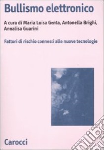 Bullismo elettronico. Fattori di rischio connessi alle nuove tecnologie libro di Genta M. L. (cur.); Brighi A. (cur.); Guarini A. (cur.)