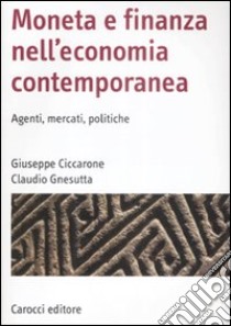 Moneta e finanza nell'economia contemporanea. Agenti, mercati, politiche libro di Ciccarone Giuseppe; Gnesutta Claudio