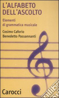 L'Alfabeto dell'ascolto. Elementi di grammatica musicale libro di Caforio Cosimo; Passannanti Benedetto