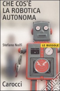 Che cos'è la robotica autonoma libro di Nolfi Stefano