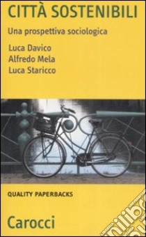 Città sostenibili. Una prospettiva sociologica libro di Davico Luca; Mela Alfredo; Staricco Luca