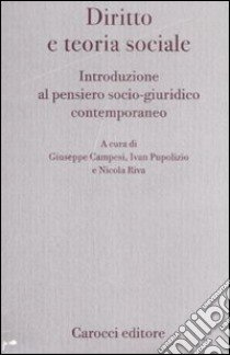 Diritto e teoria sociale. Introduzione al pensiero socio-giuridico contemporaneo libro di Campesi G. (cur.); Pupolizio I. (cur.); Riva N. (cur.)