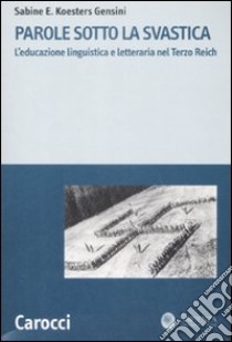 Parole sotto la svastica. L'educazione linguistica e letteraria nel Terzo Reich libro di Koesters Gensini Sabine E.