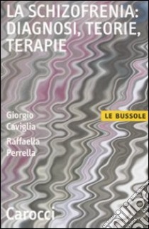 La schizofrenia: diagnosi, teorie, terapie libro di Caviglia Giorgio; Perrella Raffaella