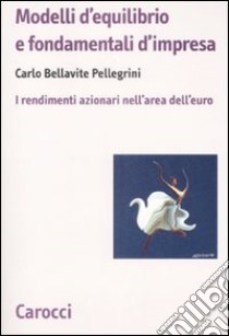 Modelli d'equilibrio e fondamentali d'impresa. I rendimenti azionari nell'area dell'euro libro di Bellavite Pellegrini Carlo