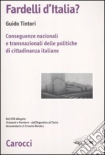 Fardelli d'Italia? Conseguenze nazionali e transnazionali delle politiche di cittadinanza italiane. Con DVD libro di Tintori Guido