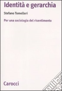 Identità e gerarchia. Per una sociologia del risentimento libro di Tomelleri Stefano