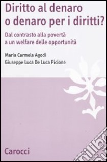 Diritto al denaro o denaro per i diritti? Dal contrasto alla povertà a un welfare delle opportunità libro di Agodi Maria Carmela; De Luca Picione Luca