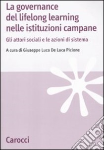 La governance del lifelong learning nelle istituzioni campane. Gli attori sociali e le azioni di sistema libro di De Luca Picione G. L. (cur.)