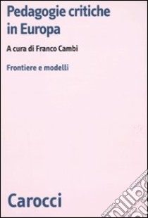 Pedagogie critiche in Europa. Frontiere e modelli libro di Cambi F. (cur.)