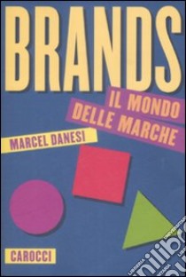 Brands. Il mondo delle marche libro di Danesi Marcel; Ironico S. (cur.)