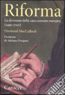 Riforma. La divisione della casa comune europea (1490-1700) libro di MacCulloch Diarmaid