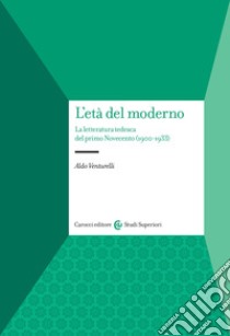 L'Età del moderno. La letteratura tedesca del primo Novecento (1900-1933) libro di Venturelli Aldo