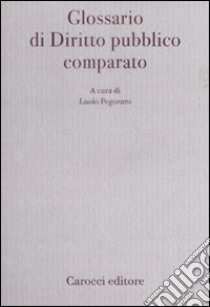 Glossario di diritto pubblico comparato libro di Pegoraro L. (cur.)