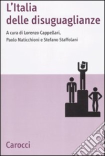 L'Italia delle disuguaglianze libro di Cappellari L. (cur.); Naticchioni P. (cur.); Staffolani S. (cur.)