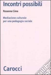 Incontri possibili. Mediazione culturale e pedagogia sociale libro di Cima Rosanna