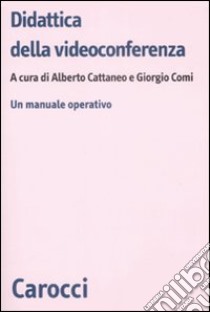Didattica della videoconferenza. Un manuale operativo libro di Cattaneo A. (cur.); Comi G. (cur.)