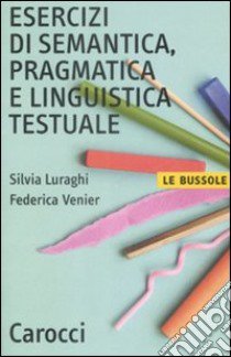 Esercizi di semantica, pragmatica e linguistica testuale libro di Luraghi Silvia; Venier Federica