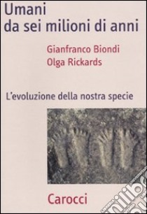 Umani da sei milioni di anni. L'evoluzione della nostra specie libro di Biondi Gianfranco; Rickards Olga