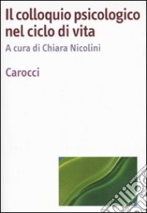 Il Colloquio psicologico nel ciclo di vita libro di Nicolini C. (cur.)