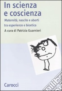 In scienza e coscienza. Maternità, nascite e aborti nell'Italia contemporanea libro di Guarnieri P. (cur.)