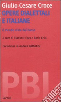 Opere dialettali e italiane. Il mondo visto dal basso. Ediz. critica libro di Croce Giulio Cesare; Fava V. (cur.); Chia I. (cur.)