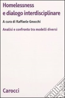 Homelessness e dialogo interdisciplinare. Analisi e confronto fra modelli diversi libro di Gnocchi R. (cur.)