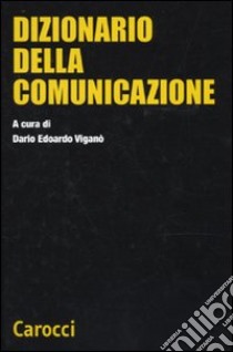 Dizionario della comunicazione libro di Viganò D. E. (cur.)