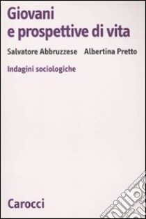 Giovani e prospettive di vita. Indagini sociologiche libro di Abruzzese S. (cur.); Pretto A. (cur.)