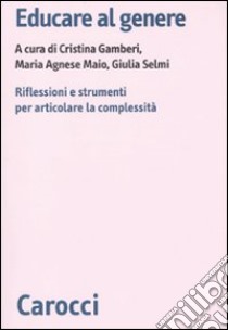 Educare al genere. Riflessioni e strumenti per articolare la complessità libro di Gamberi C. (cur.); Maio M. A. (cur.); Selmi G. (cur.)