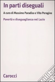 In parti diseguali. Povertà e diseguaglianza nel Lazio libro di Paradiso M. (cur.); Peragine V. (cur.)