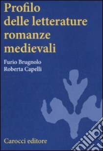 Profilo delle letterature romanze medievali libro di Brugnolo Furio; Capelli Roberta