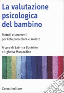 La valutazione psicologica del bambino. Metodi e strumenti per l'età prescolare e scolare libro di Bonichini S. (cur.); Moscardino U. (cur.)