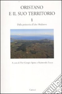 Oristano e il suo territorio. Vol. 1: Dalla preistoria all'alto Medioevo libro di Spanu P. G. (cur.); Zucca R. (cur.)