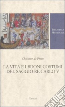 La Vita e i buoni costumi del saggio re Carlo V libro di Pizan Christine de; Rossini V. (cur.)