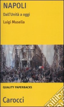 Napoli. Dall'Unità a oggi libro di Musella Luigi