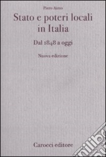 Stato e poteri locali in Italia. Dal 1848 ad oggi libro di Aimo Piero