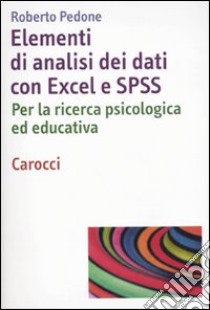 Elementi di analisi dei dati con Excel ed SPSS. Per la ricerca psicologica ed educativa libro di Pedone Roberto