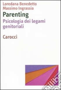 Parenting. Psicologia dei legami genitoriali libro di Benedetto Loredana; Ingrassia Massimo