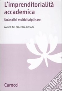 L'Imprenditorialità accademica. Un'analisi multidisciplinare libro di Lissoni F. (cur.)