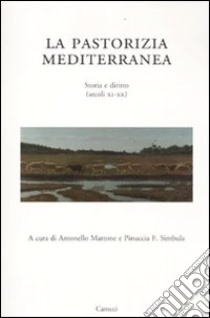 La pastorizia mediterranea. Storia e diritto (secoli XI-XX) libro di Mattone A. (cur.); Simbula P. F. (cur.)