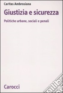 Giustizia e sicurezza. Politiche urbane, sociali e penali libro di Massari L. (cur.); Molteni A. (cur.)